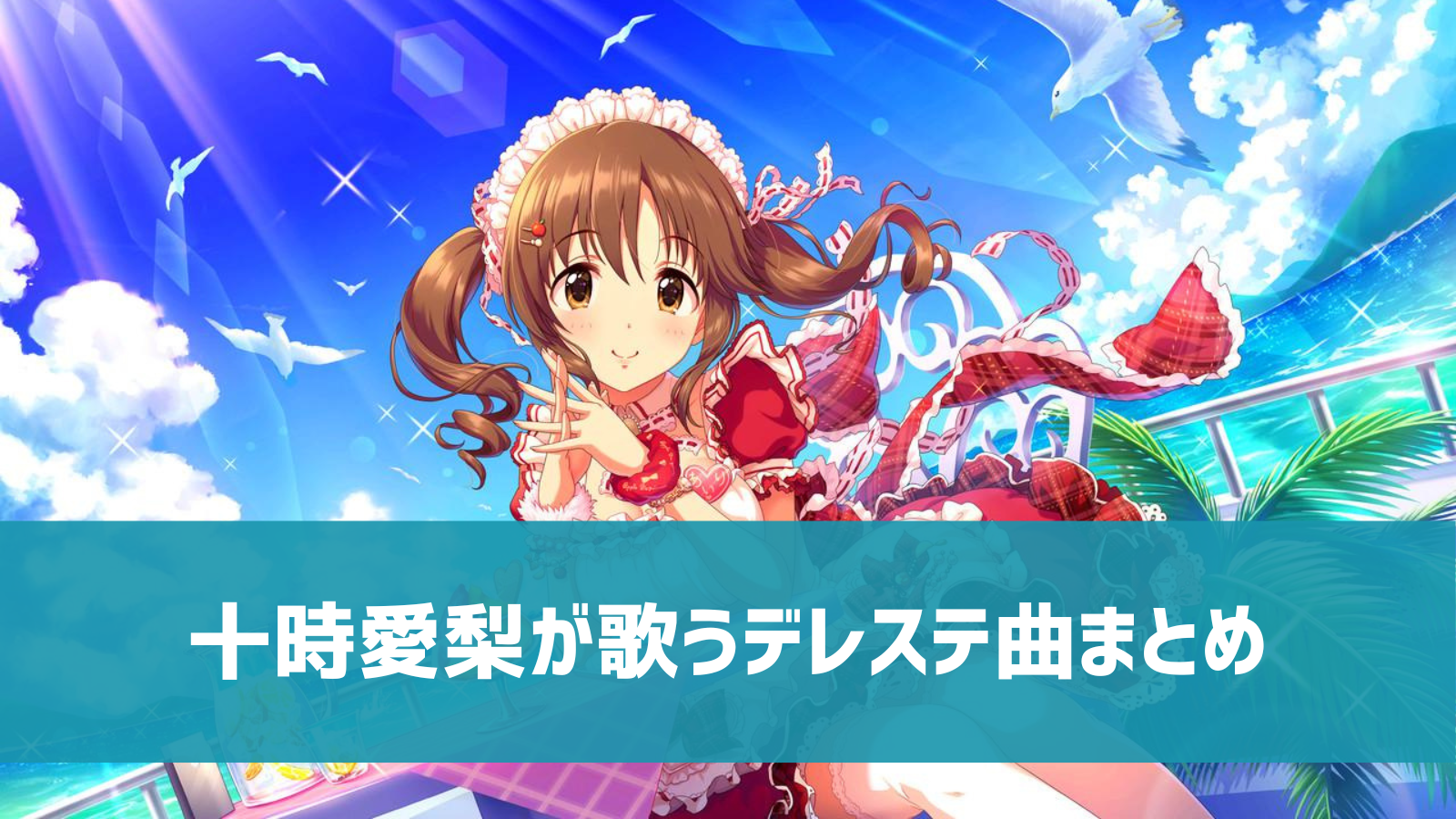 デレステ 十時愛梨の参加楽曲一覧 ソロ ユニット カバーまとめ デレ研 デレステの わからない を解決