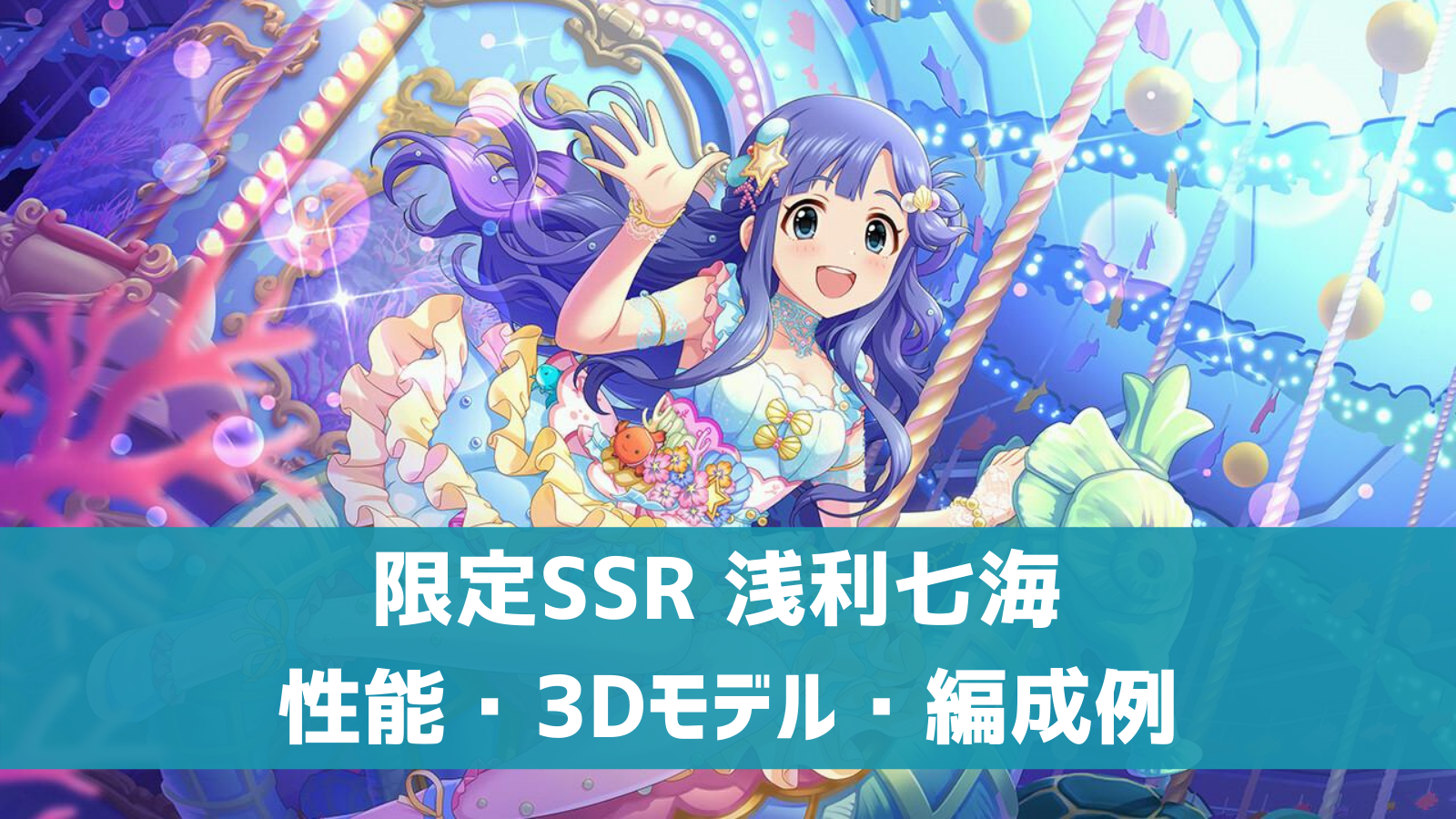 デレステ 限定ssr うぉーたーぱらだいす 浅利七海 特技 センター効果 性能 3dモデルまとめ デレ研 デレステの わからない を解決
