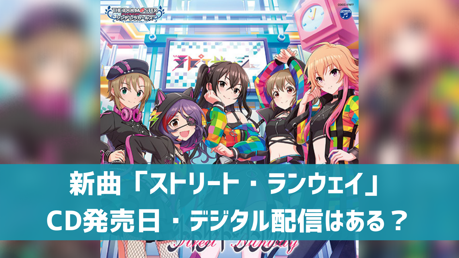 デレステ ストリート ランウェイ 収録cd 発売日は デジタル配信はある デレ研 デレステの わからない を解決