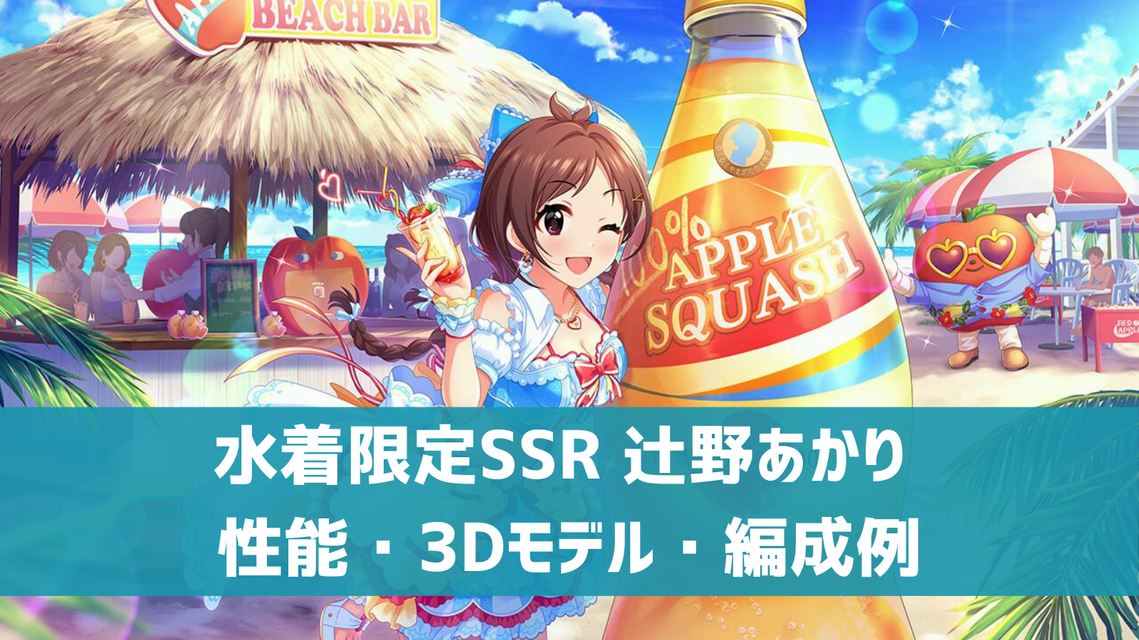 デレステ 水着限定ssr はじけてサマーアップル 辻野あかり 特技 センター効果 性能 3dモデルまとめ デレ研 デレステの わからない を解決