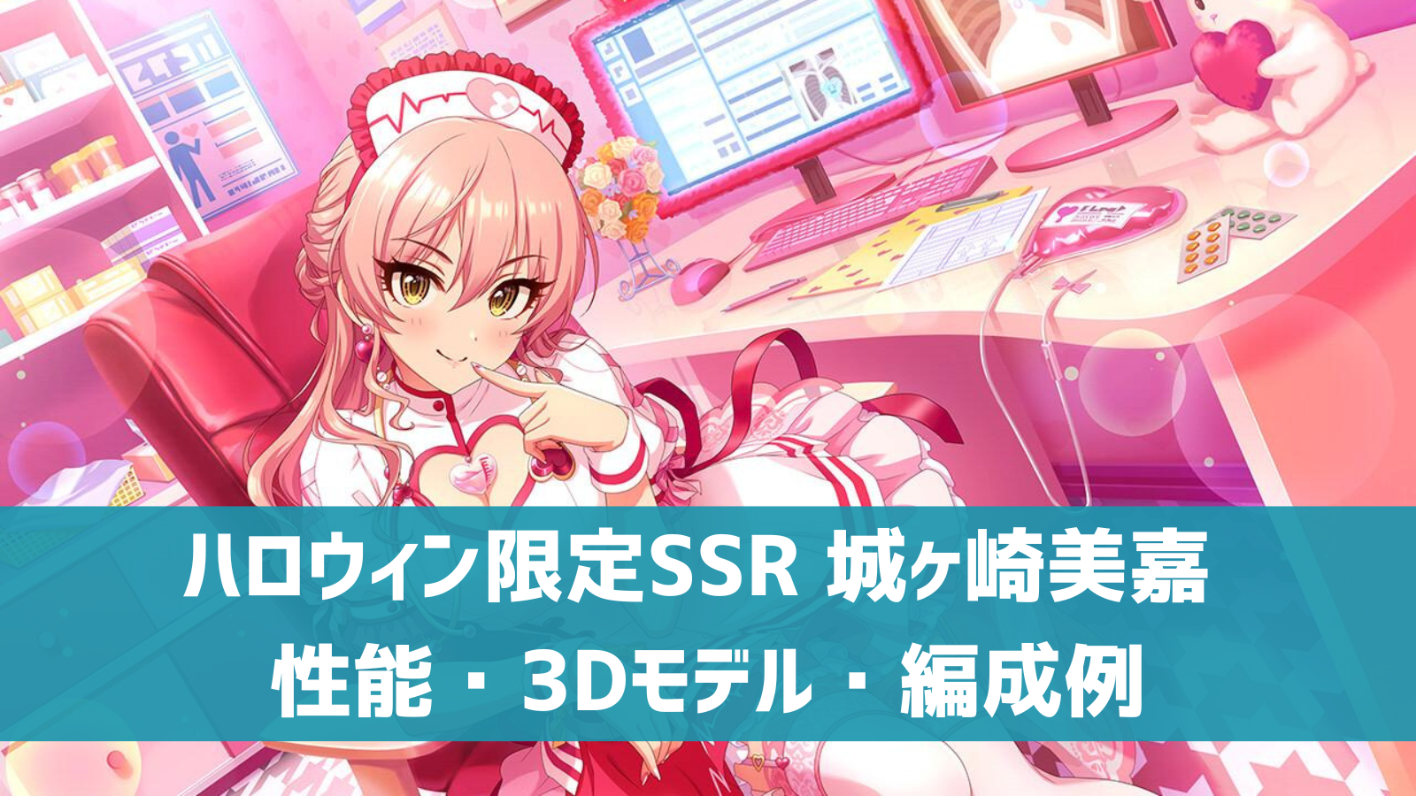 デレステ ハロウィン限定ssr ハロウィンラブ ナース 城ヶ崎美嘉 特技 センター効果 性能 3dモデルまとめ デレ研 デレステの わからない を解決