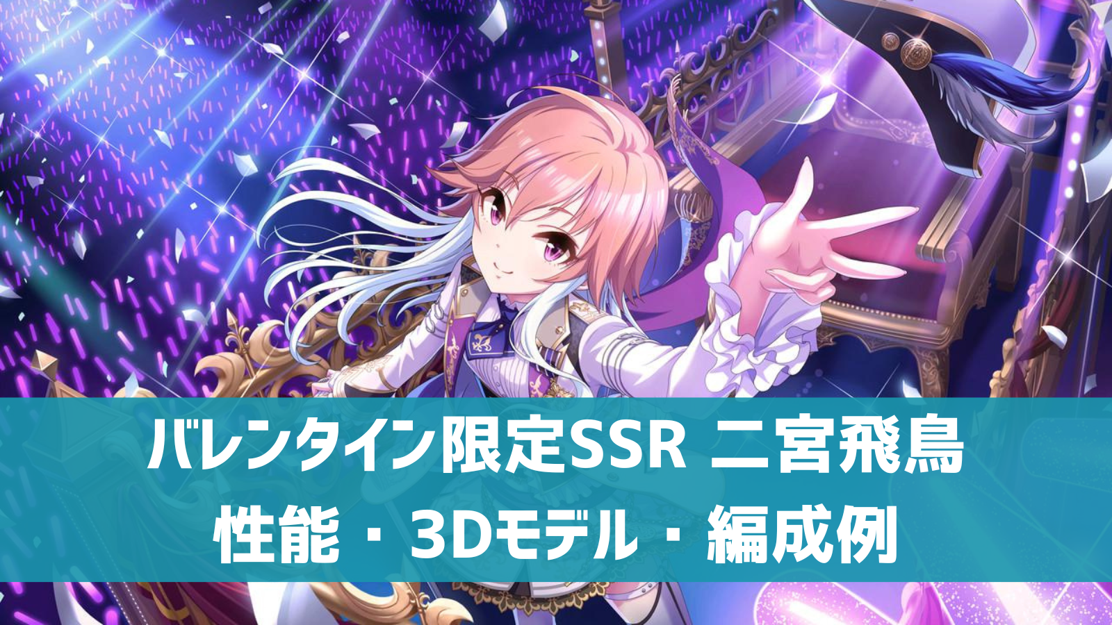 デレステ バレンタイン限定ssr パレス オブ ファンタジア 二宮飛鳥 特技 センター効果 性能 3dモデルまとめ デレ研 デレステの わからない を解決