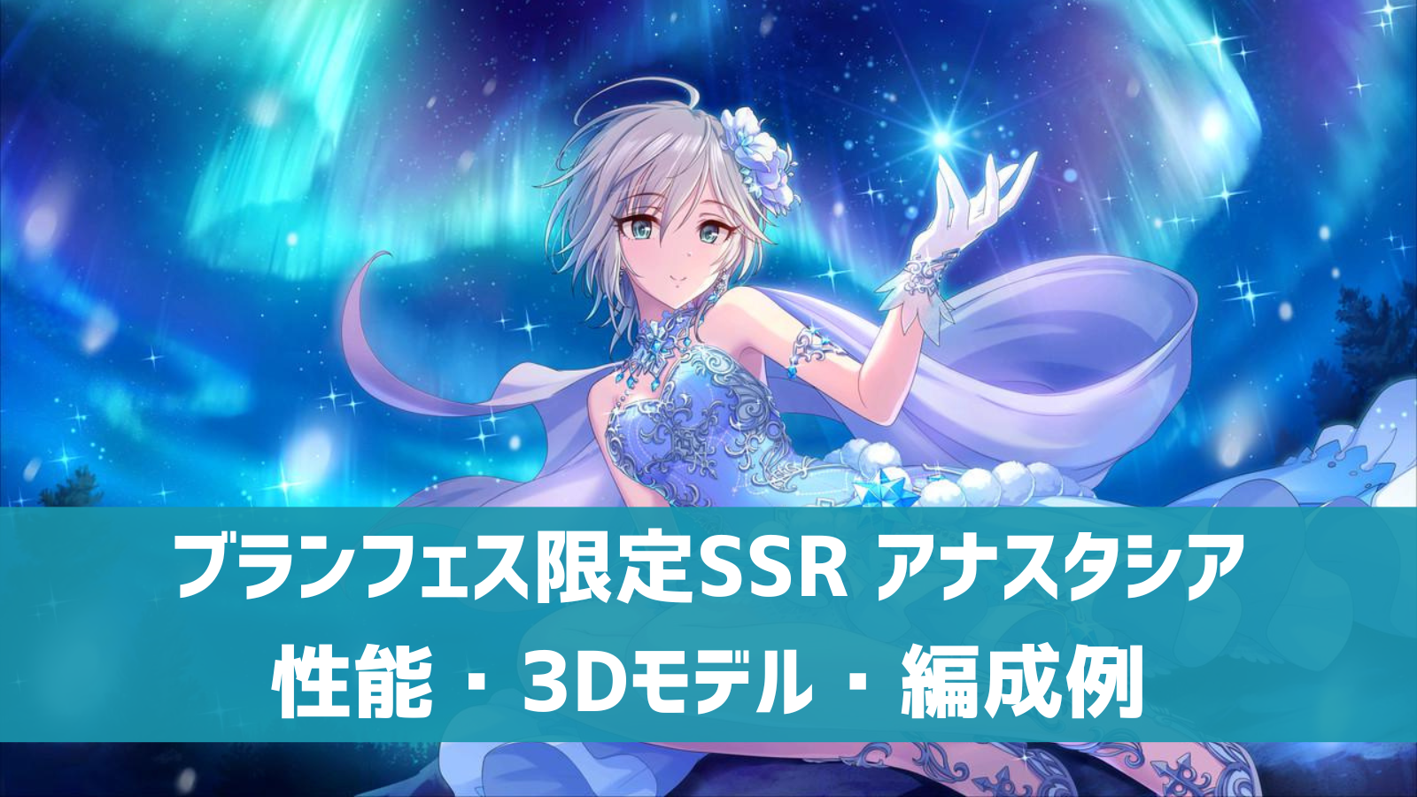 デレステ ブランフェス限定ssr 極光のしらべ アナスタシア 特技 センター効果 性能 3dモデルまとめ デレ研 デレステの わからない を解決