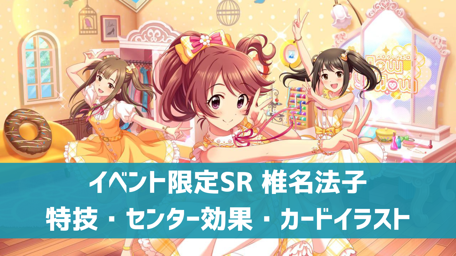 【デレステ】イベント限定SR[Kawaii make MY day！]椎名法子 特技・センター効果・セリフまとめ | デレ研 | デレステの ...