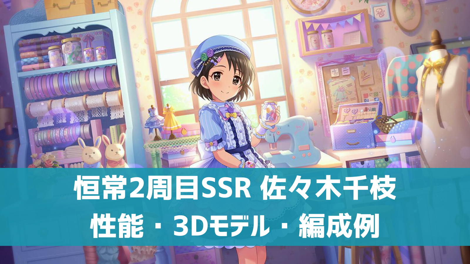 デレステ 恒常2周目ssr ハンドメイド ドリーム 佐々木千枝 特技 センター効果 性能 3dモデルまとめ デレ研 デレステの わからない を解決