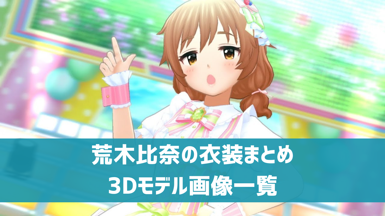 デレステ】荒木比奈の3D衣装一覧 SSR・ドレスショップ・セレクト 