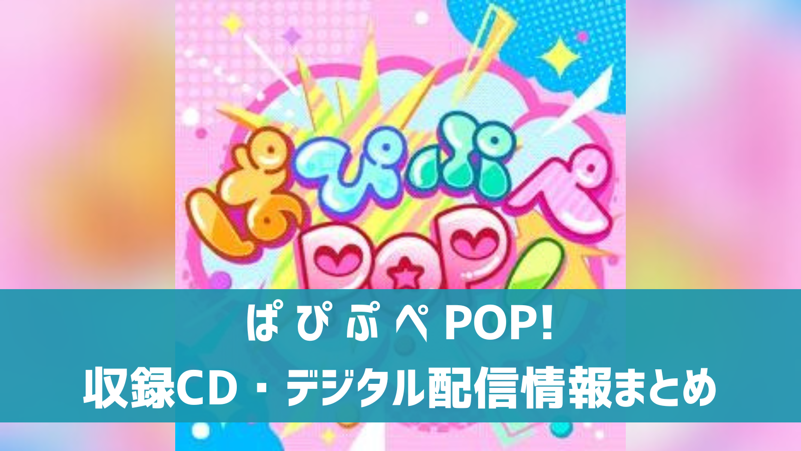 デレステ】「ぱ ぴ ぷ ぺ POP!」収録CD・デジタル配信情報まとめ 
